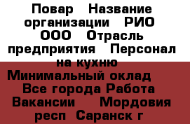 Повар › Название организации ­ РИО, ООО › Отрасль предприятия ­ Персонал на кухню › Минимальный оклад ­ 1 - Все города Работа » Вакансии   . Мордовия респ.,Саранск г.